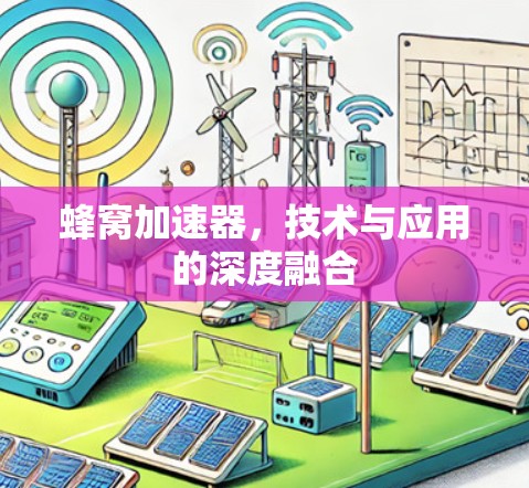 蜂窝加速器，技术与应用的深度融合