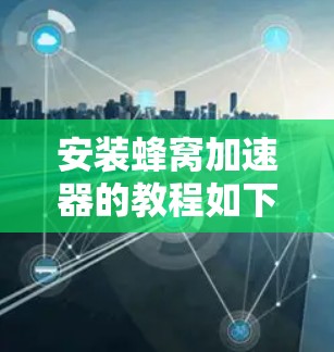 安装蜂窝加速器的教程如下