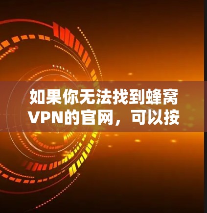 如果你无法找到蜂窝VPN的官网，可以按照以下步骤进行
