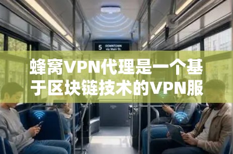 蜂窝VPN代理是一个基于区块链技术的VPN服务，旨在提供安全、高效和个性化的VPN解决方案。以下是对蜂窝VPN代理的详细介绍