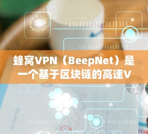 蜂窝VPN(BeepNet)是一个基于区块链的高速VPN服务,旨在提供安全、可靠和高效的网络连接。如果你正在直播或视频会议中使用高速网络,蜂窝VPN可以帮助你实现直播加速,确保数据传输安全且流畅 蜂窝VPN(BeepNet)是一个基于区块链的高速VPN服务,旨在提供安全、可靠和高效的网络连接。如果你正在直播或视频会议中使用高速网络,蜂窝VPN可以帮助你实现直播加速,确保数据传输安全且流畅
