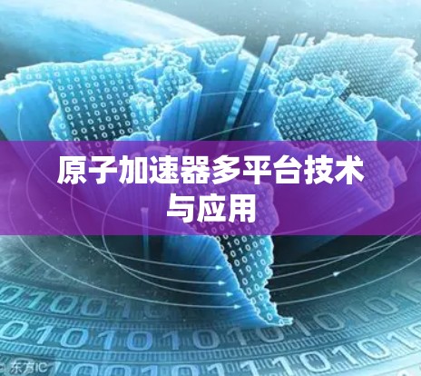 原子加速器多平台技术与应用 原子加速器多平台技术与应用