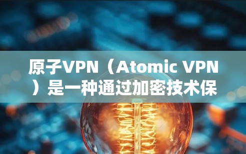 原子VPN(Atomic VPN)是一种通过加密技术保护数据传输的网络服务,通常用于网络安全和数据传输的安全性。如果你是在寻找新加坡的原子VPN节点,以下是一些可能的信息和信息 原子VPN(Atomic VPN)是一种通过加密技术保护数据传输的网络服务,通常用于网络安全和数据传输的安全性。如果你是在寻找新加坡的原子VPN节点,以下是一些可能的信息和信息