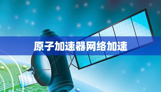 原子加速器网络加速