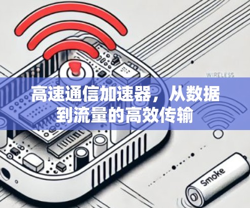 高速通信加速器,从数据到流量的高效传输 高速通信加速器,从数据到流量的高效传输