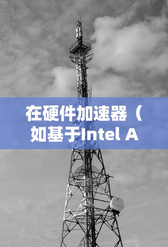 在硬件加速器(如基于Intel Atom架构的加速器)中,低延迟通常指的是在加速器运行时能够显著减少任务或数据的延迟。这可能涉及以下几个方面 在硬件加速器(如基于Intel Atom架构的加速器)中,低延迟通常指的是在加速器运行时能够显著减少任务或数据的延迟。这可能涉及以下几个方面