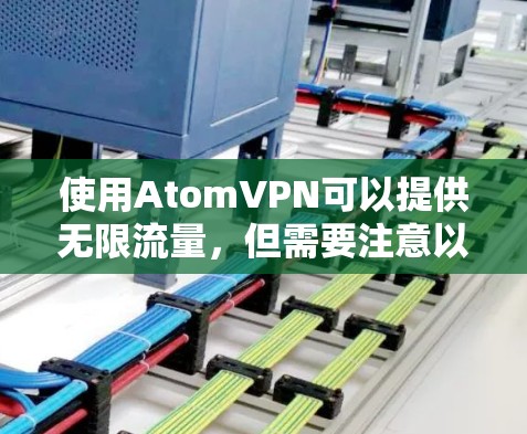 使用AtomVPN可以提供无限流量,但需要注意以下几点 使用AtomVPN可以提供无限流量,但需要注意以下几点