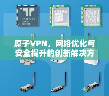 原子VPN,网络优化与安全提升的创新解决方案 原子VPN,网络优化与安全提升的创新解决方案