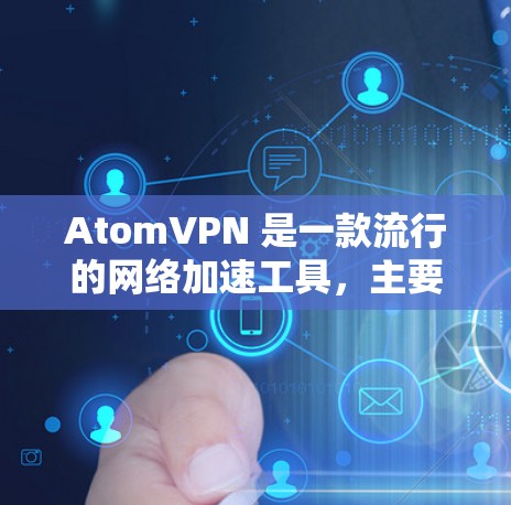 AtomVPN 是一款流行的网络加速工具,主要用于在安全和隐私的前提下加速网络连接。如果你正在寻找如何高效地使用 AtomVPN来连接电脑或网络,以下是一些关键信息和小贴士 AtomVPN 是一款流行的网络加速工具,主要用于在安全和隐私的前提下加速网络连接。如果你正在寻找如何高效地使用 AtomVPN来连接电脑或网络,以下是一些关键信息和小贴士