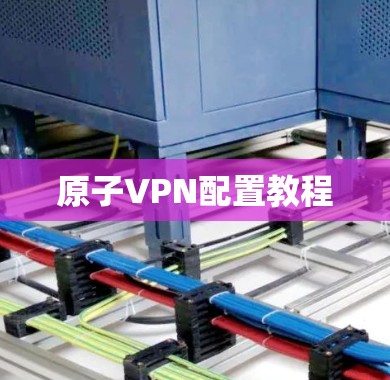原子VPN配置教程 原子VPN配置教程