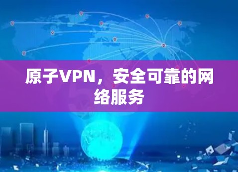原子VPN,安全可靠的网络服务 原子VPN,安全可靠的网络服务
