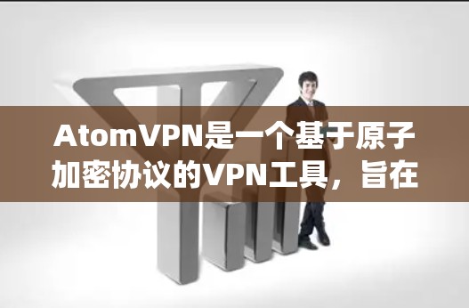 AtomVPN是一个基于原子加密协议的VPN工具，旨在提供 secure and private internet access.它通过加密技术保护用户的网络通信，防止被竞争对手或恶意软件窃取信息.
