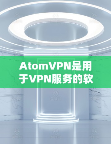 AtomVPN是用于VPN服务的软件,通常有两种版本,Base 和 Pro。以下是关于其电脑版的详细介绍 AtomVPN是用于VPN服务的软件,通常有两种版本,Base 和 Pro。以下是关于其电脑版的详细介绍