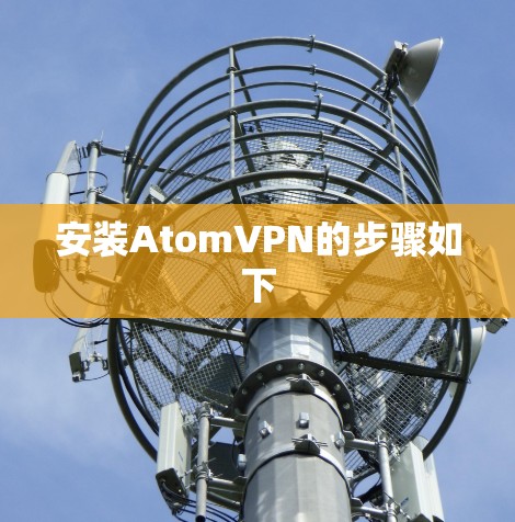 安装AtomVPN的步骤如下 安装AtomVPN的步骤如下