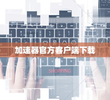 加速器官方客户端下载 加速器官方客户端下载