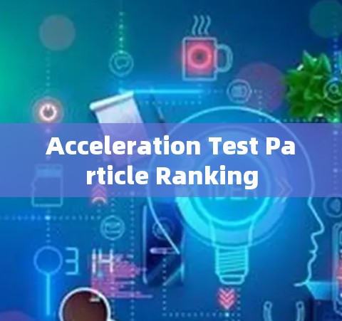 Acceleration Test Particle Ranking Acceleration Test Particle Ranking