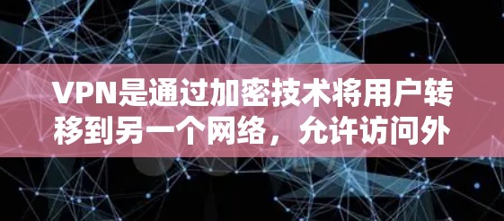 VPN是通过加密技术将用户转移到另一个网络,允许访问外网。以下是具体的操作步骤和注意事项 VPN是通过加密技术将用户转移到另一个网络,允许访问外网。以下是具体的操作步骤和注意事项