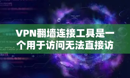 VPN翻墙连接工具是一个用于访问无法直接访问的网络资源的工具,通常通过VPN连接到翻墙服务。以下是使用该工具的步骤和注意事项 VPN翻墙连接工具是一个用于访问无法直接访问的网络资源的工具,通常通过VPN连接到翻墙服务。以下是使用该工具的步骤和注意事项