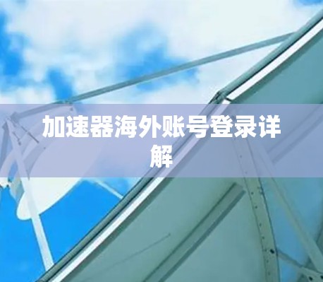 加速器海外账号登录详解 加速器海外账号登录详解
