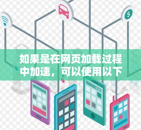 如果是在网页加载过程中加速,可以使用以下方法 如果是在网页加载过程中加速,可以使用以下方法