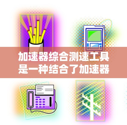 加速器综合测速工具是一种结合了加速器和测速仪的设备,用于实时监测和限制车辆的行驶速度。它在高速公路上非常有用,但需要谨慎设计和维护,确保安全可靠。以下是其详细介绍 加速器综合测速工具是一种结合了加速器和测速仪的设备,用于实时监测和限制车辆的行驶速度。它在高速公路上非常有用,但需要谨慎设计和维护,确保安全可靠。以下是其详细介绍