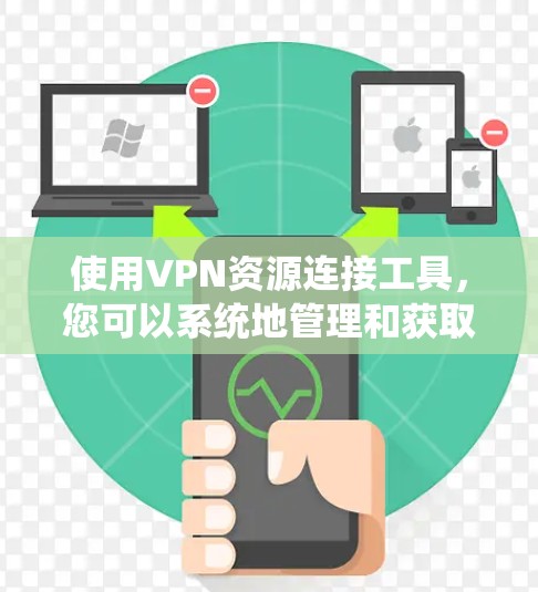 使用VPN资源连接工具,您可以系统地管理和获取VPN内容。以下是详细的步骤和注意事项 使用VPN资源连接工具,您可以系统地管理和获取VPN内容。以下是详细的步骤和注意事项