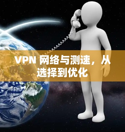VPN 网络与测速,从选择到优化 VPN 网络与测速,从选择到优化