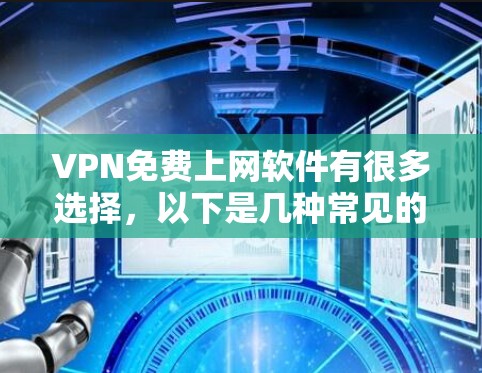VPN免费上网软件有很多选择,以下是几种常见的免费VPN软件推荐 VPN免费上网软件有很多选择,以下是几种常见的免费VPN软件推荐