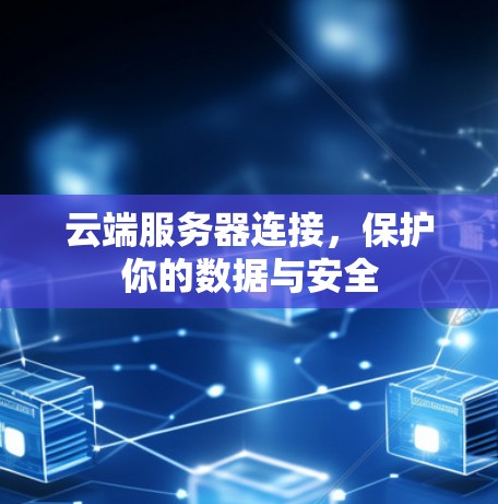 云端服务器连接,保护你的数据与安全 云端服务器连接,保护你的数据与安全