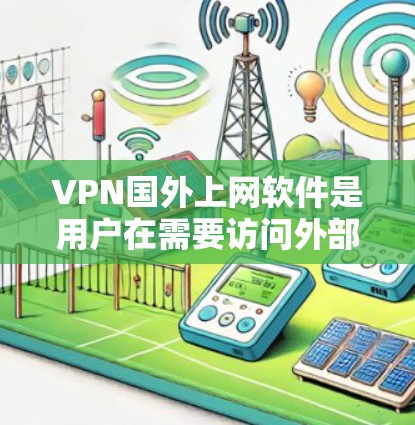 VPN国外上网软件是用户在需要访问外部互联网时,选择加密传输的网络服务的一种方式。这些软件提供了多种加密协议,支持本地设备或服务器连接,用户可以根据需求选择合适的服务。以下是对这些软件的详细分析 VPN国外上网软件是用户在需要访问外部互联网时,选择加密传输的网络服务的一种方式。这些软件提供了多种加密协议,支持本地设备或服务器连接,用户可以根据需求选择合适的服务。以下是对这些软件的详细分析