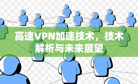高速VPN加速技术,技术解析与未来展望 高速VPN加速技术,技术解析与未来展望