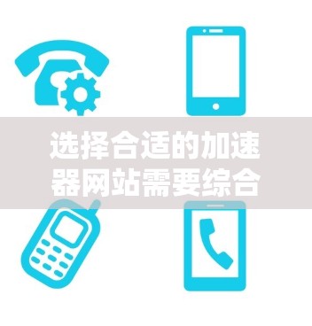 选择合适的加速器网站需要综合考虑多个因素,以下是详细的步骤和建议 选择合适的加速器网站需要综合考虑多个因素,以下是详细的步骤和建议