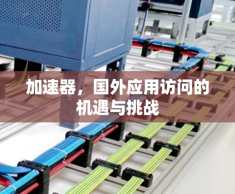 加速器,国外应用访问的机遇与挑战 加速器,国外应用访问的机遇与挑战