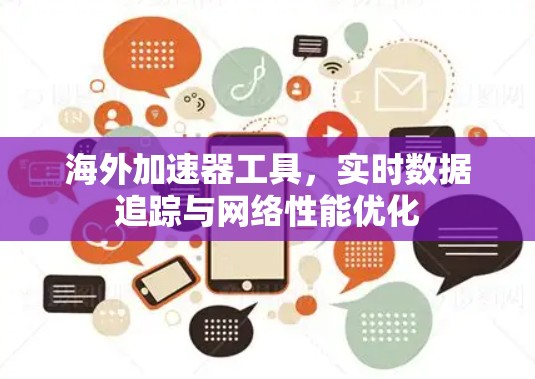 海外加速器工具,实时数据追踪与网络性能优化 海外加速器工具,实时数据追踪与网络性能优化