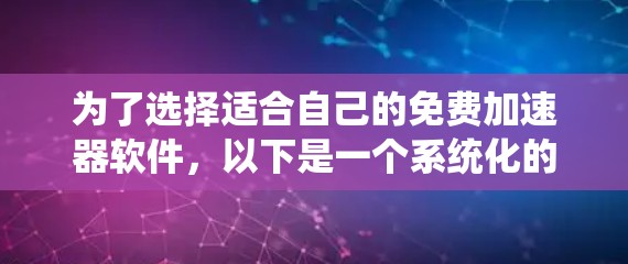 为了选择适合自己的免费加速器软件,以下是一个系统化的思考过程和推荐 为了选择适合自己的免费加速器软件,以下是一个系统化的思考过程和推荐