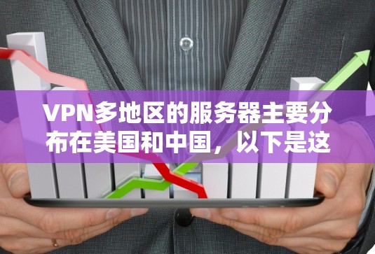 VPN多地区的服务器主要分布在美国和中国,以下是这些服务器的详细介绍 VPN多地区的服务器主要分布在美国和中国,以下是这些服务器的详细介绍