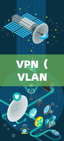 VPN(VLAN,虚拟局域网)是一种通过VPN技术连接到互联网的网络,允许用户远程访问远程服务器。以下是基于VPN的步骤指南 VPN(VLAN,虚拟局域网)是一种通过VPN技术连接到互联网的网络,允许用户远程访问远程服务器。以下是基于VPN的步骤指南