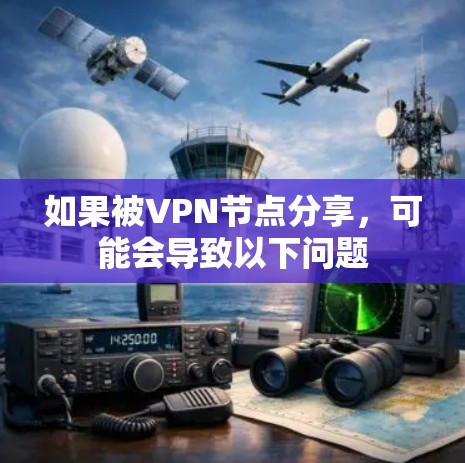 如果被VPN节点分享,可能会导致以下问题 如果被VPN节点分享,可能会导致以下问题