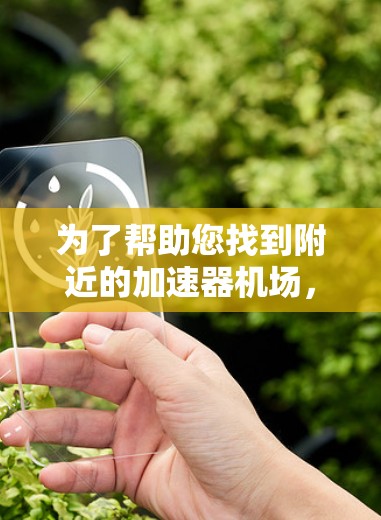 为了帮助您找到附近的加速器机场，以下是一个详细的导航列表，按目的地分类