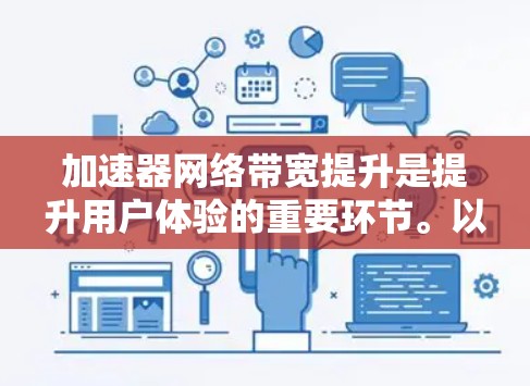加速器网络带宽提升是提升用户体验的重要环节。以下是一些关于加速器网络带宽提升的实用方法