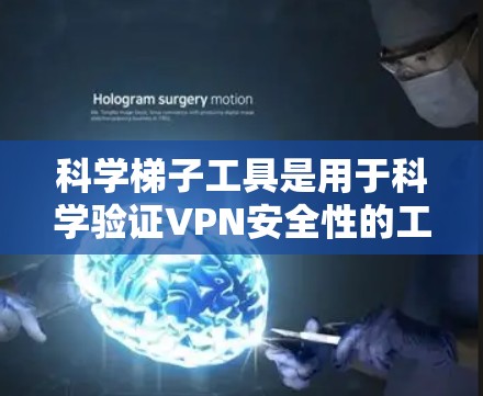 科学梯子工具是用于科学验证VPN安全性的工具，主要涉及加密货币如比特币、以太坊，以及量子计算机等技术。这些工具通过加密机制和复杂算法来确保数据传输的安全性
