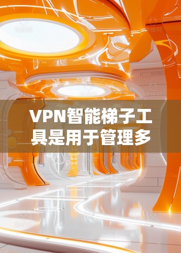 VPN智能梯子工具是用于管理多个VPN服务的工具,提供配置和管理功能,帮助用户灵活使用多个VPN。以下是使用VPN智能梯子工具的步骤和步骤说明 VPN智能梯子工具是用于管理多个VPN服务的工具,提供配置和管理功能,帮助用户灵活使用多个VPN。以下是使用VPN智能梯子工具的步骤和步骤说明
