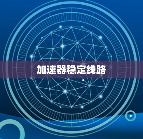 加速器稳定线路 加速器稳定线路