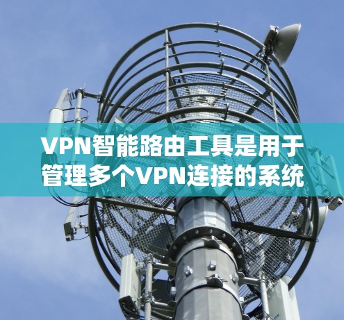 VPN智能路由工具是用于管理多个VPN连接的系统,帮助用户自动选择和管理这些连接,确保安全和高效访问网络。以下是详细的步骤说明 VPN智能路由工具是用于管理多个VPN连接的系统,帮助用户自动选择和管理这些连接,确保安全和高效访问网络。以下是详细的步骤说明