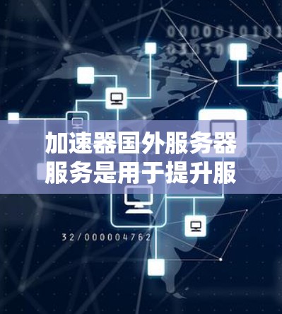 加速器国外服务器服务是用于提升服务器连接速度和提高网络可用性的软件工具,尤其适用于在全球范围内的服务器。以下是对该服务的详细介绍 加速器国外服务器服务是用于提升服务器连接速度和提高网络可用性的软件工具,尤其适用于在全球范围内的服务器。以下是对该服务的详细介绍