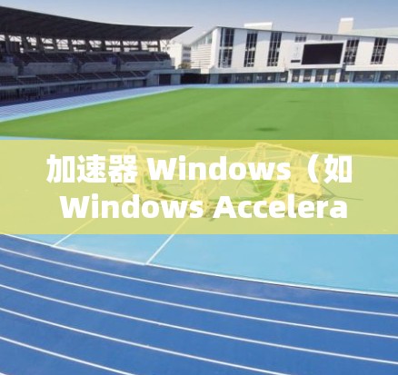 加速器 Windows(如 Windows Accelerator)是一个功能强大的工具,可以帮助您加速网页加载、缓存管理以及网页分享。以下是使用加速器 Windows 的步骤和注意事项 加速器 Windows(如 Windows Accelerator)是一个功能强大的工具,可以帮助您加速网页加载、缓存管理以及网页分享。以下是使用加速器 Windows 的步骤和注意事项