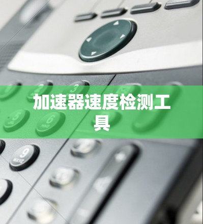 加速器速度检测工具 加速器速度检测工具