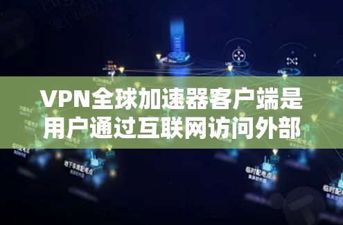VPN全球加速器客户端是用户通过互联网访问外部网络的工具,帮助他们远程访问互联网。以下是使用VPN客户端的具体步骤和注意事项 VPN全球加速器客户端是用户通过互联网访问外部网络的工具,帮助他们远程访问互联网。以下是使用VPN客户端的具体步骤和注意事项