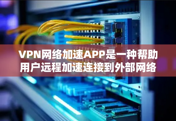 VPN网络加速APP是一种帮助用户远程加速连接到外部网络服务器的工具,这些APP通过网络加速功能提升用户数据传输和访问效率。以下是关于这些APP的详细分析 VPN网络加速APP是一种帮助用户远程加速连接到外部网络服务器的工具,这些APP通过网络加速功能提升用户数据传输和访问效率。以下是关于这些APP的详细分析