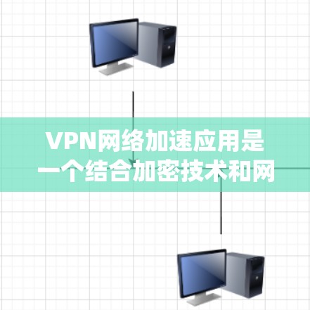 VPN网络加速应用是一个结合加密技术和网络加速的系统,旨在为用户提供安全可靠的数据传输和下载服务。以下是对该应用的详细分析和总结 VPN网络加速应用是一个结合加密技术和网络加速的系统,旨在为用户提供安全可靠的数据传输和下载服务。以下是对该应用的详细分析和总结